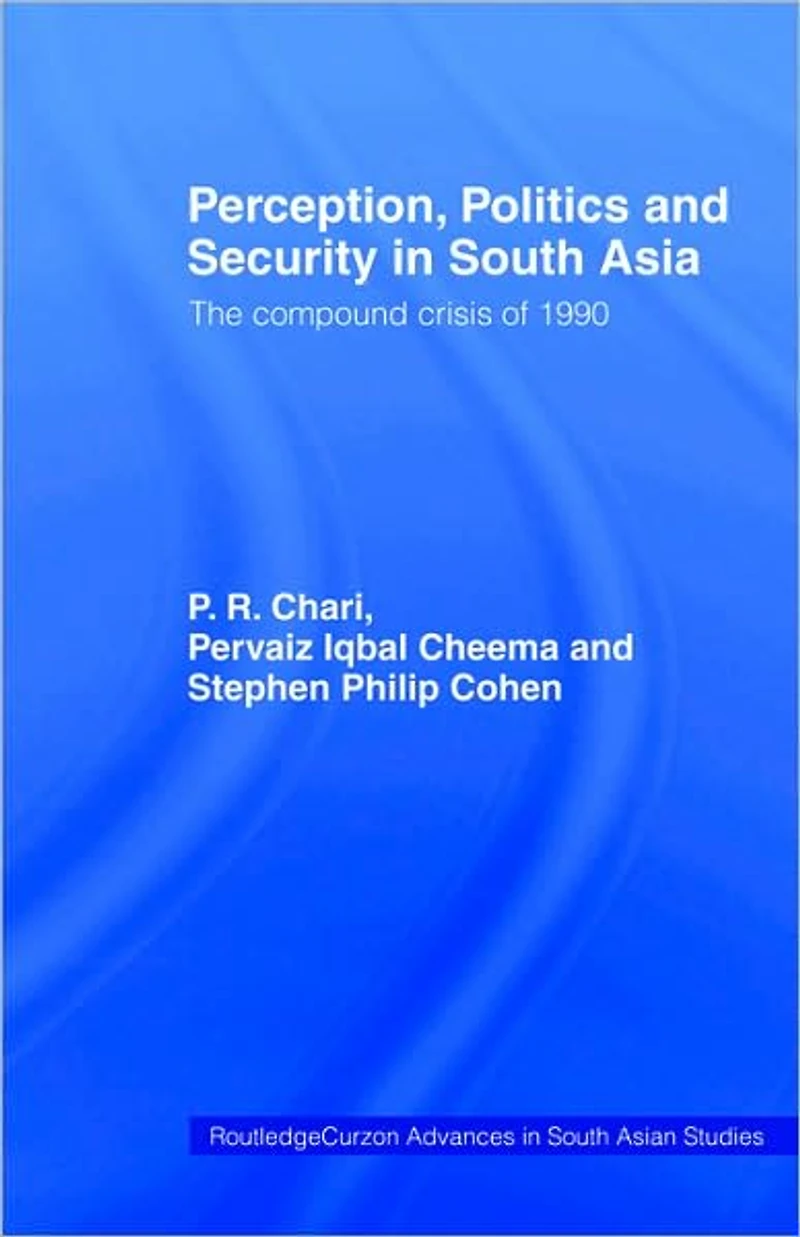 Perception, Politics and Security South Asia: The Compound Crisis of 1990