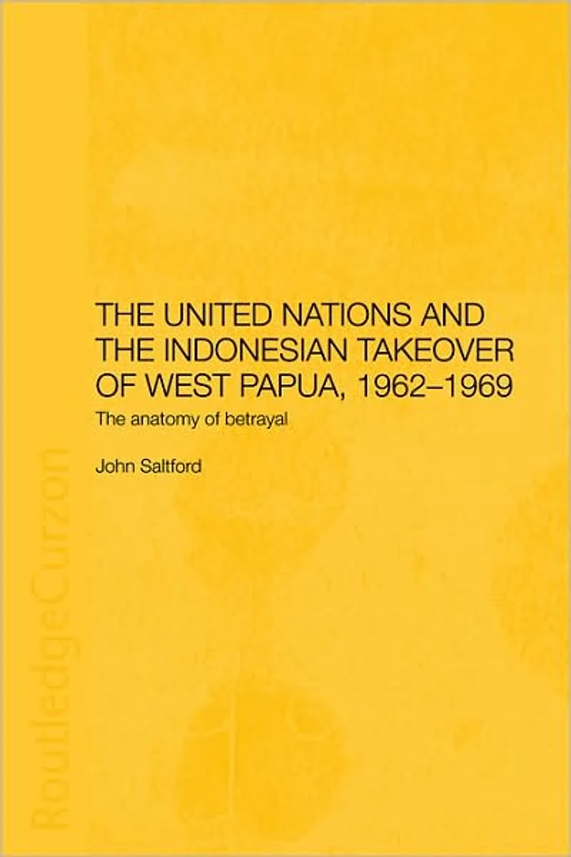 The United Nations and Indonesian Takeover of West Papua, 1962-1969: Anatomy Betrayal