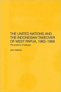 The United Nations and Indonesian Takeover of West Papua, 1962-1969: Anatomy Betrayal
