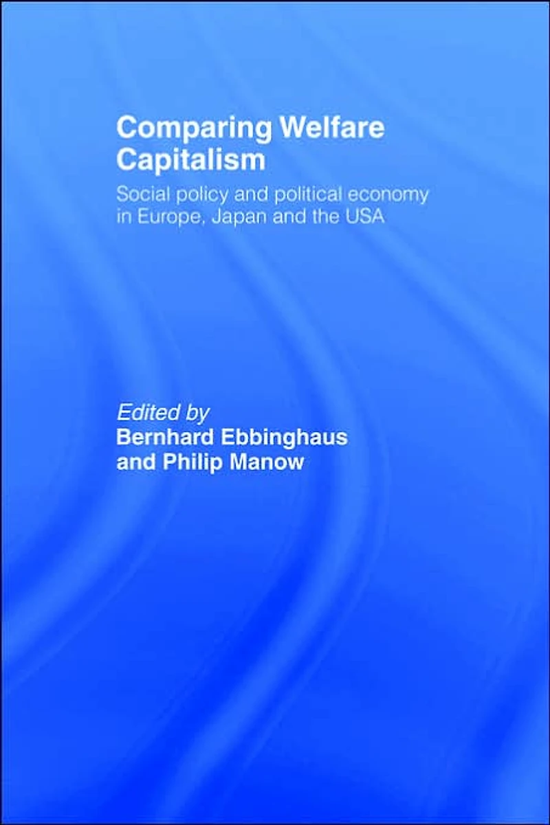 Comparing Welfare Capitalism: Social Policy and Political Economy Europe, Japan the USA