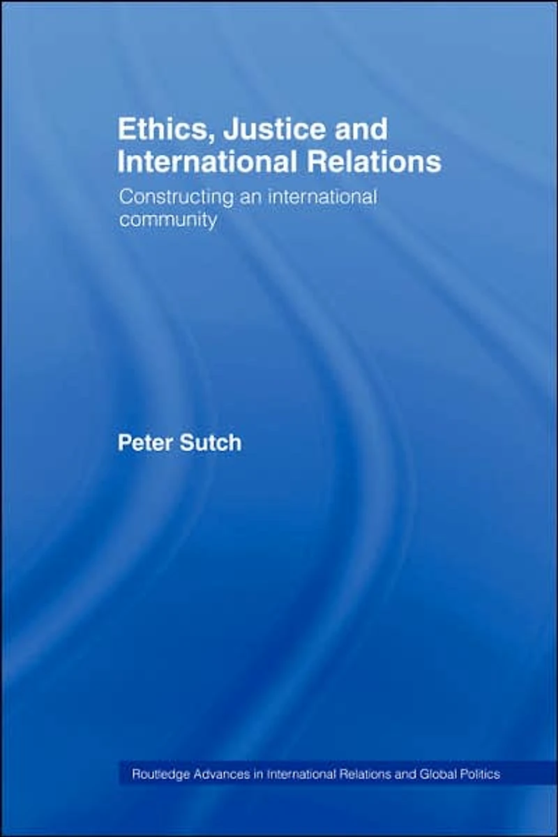 Ethics, Justice and International Relations: Constructing an Community