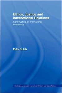 Ethics, Justice and International Relations: Constructing an Community