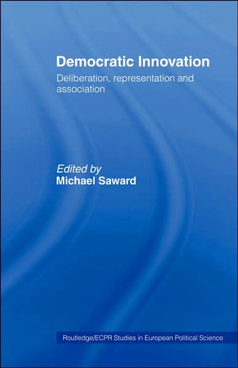 Democratic Innovation: Deliberation, Representation and Association