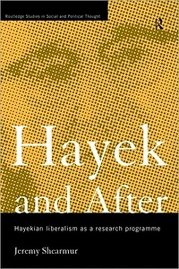 Hayek and After: Hayekian Liberalism as a Research Programme