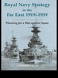 Royal Navy Strategy the Far East 1919-1939: Planning for War Against Japan