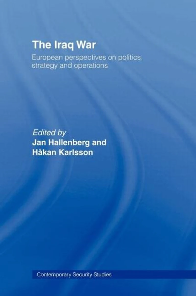 The Iraq War: European Perspectives on Politics, Strategy and Operations