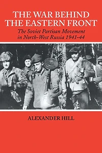 the War Behind Eastern Front: Soviet Partisans North West Russia 1941-1944