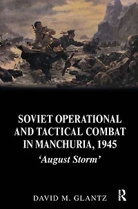 Soviet Operational and Tactical Combat Manchuria, 1945: 'August Storm'