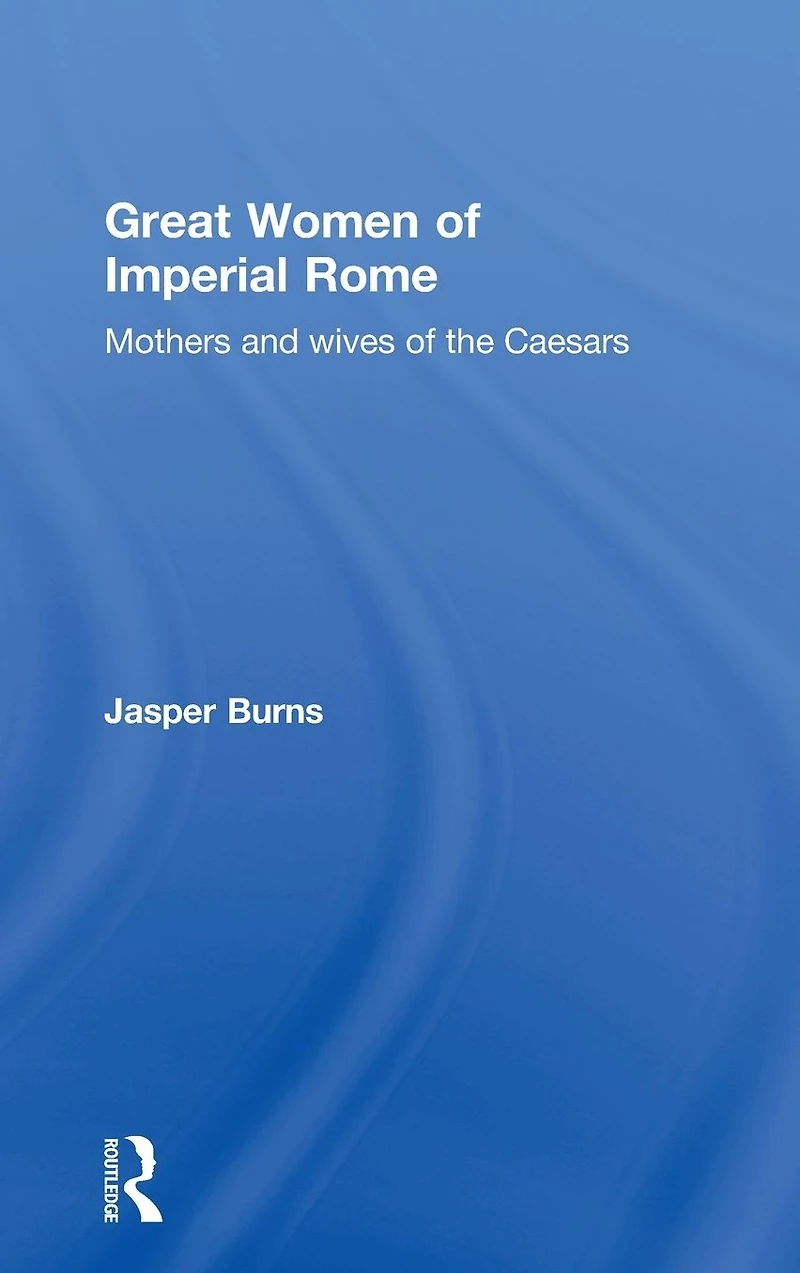 Great Women of Imperial Rome: Mothers and Wives the Caesars