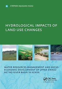 Hydrological Impacts of Land Use Changes on Water Resources Management and Socio-Economic Development the Upper Ewaso Ng'iro River Basin Kenya: PhD: UNESCO-IHE Institute, Delft