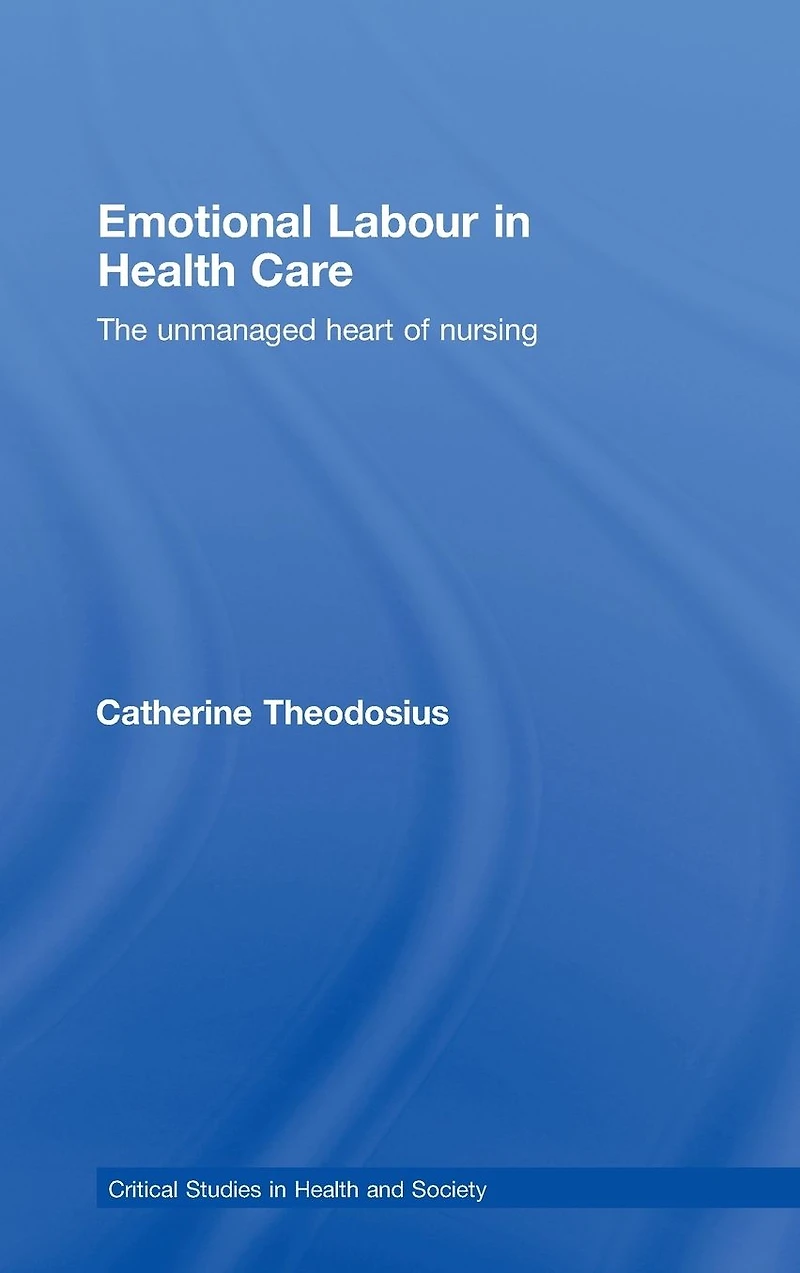 Emotional Labour Health Care: The unmanaged heart of nursing