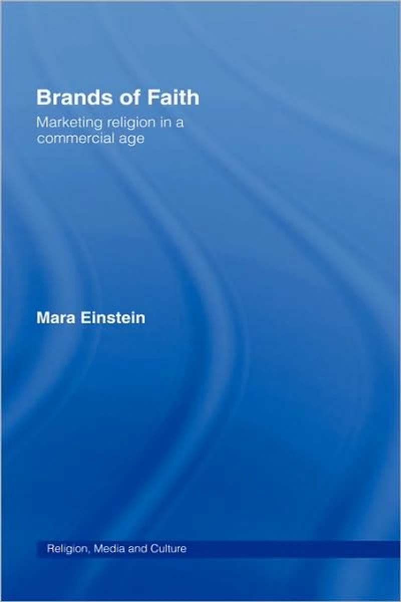 Brands of Faith: Marketing Religion a Commercial Age