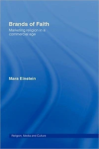 Brands of Faith: Marketing Religion a Commercial Age