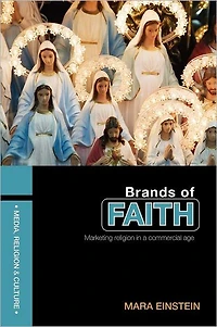 Brands of Faith: Marketing Religion a Commercial Age