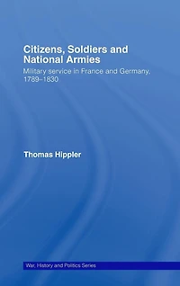 Citizens, Soldiers and National Armies: Military Service France Germany, 1789-1830