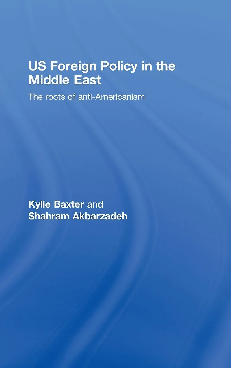 US Foreign Policy The Middle East: Roots of Anti-Americanism