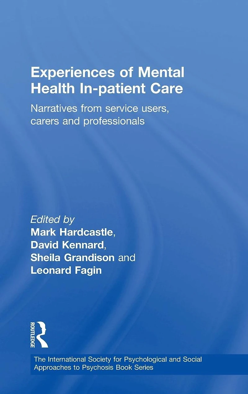 Experiences of Mental Health In-patient Care: Narratives From Service Users, Carers and Professionals
