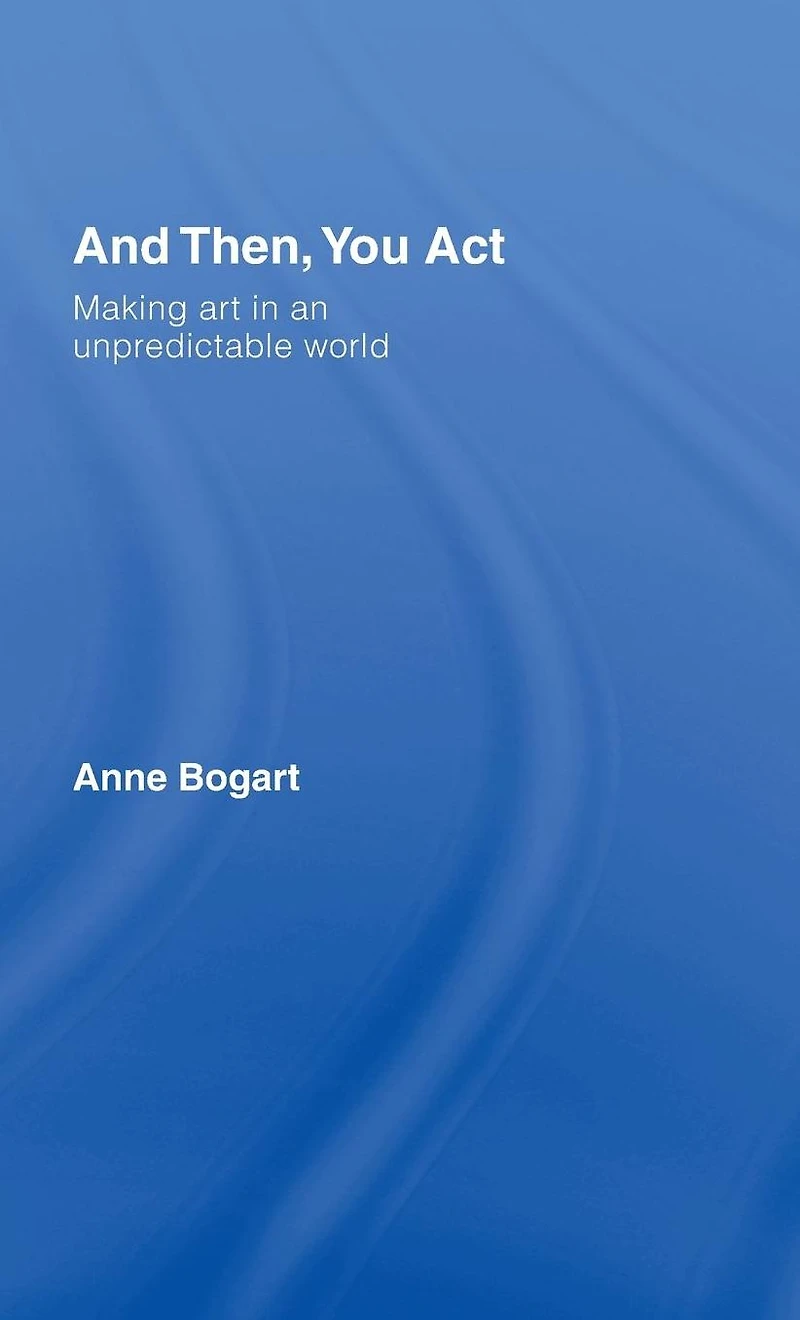 And Then, You Act: Making Art an Unpredictable World