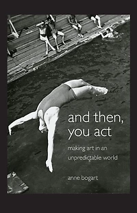 And Then, You Act: Making Art an Unpredictable World