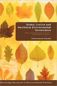 Global Justice and Neoliberal Environmental Governance: Ethics, Sustainable Development International Co-Operation