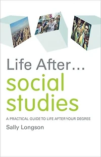 Life After... Social Studies: A Practical Guide to After Your Degree