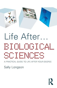 Life After...Biological Sciences: A Practical Guide to After Your Degree