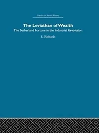 the Leviathan of Wealth: Sutherland fortune industrial revolution