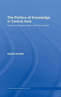 the Politics of Knowledge Central Asia: Science between Marx and Market