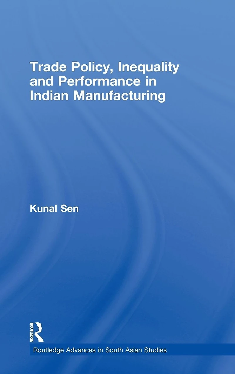 Trade Policy, Inequality and Performance in Indian Manufacturing