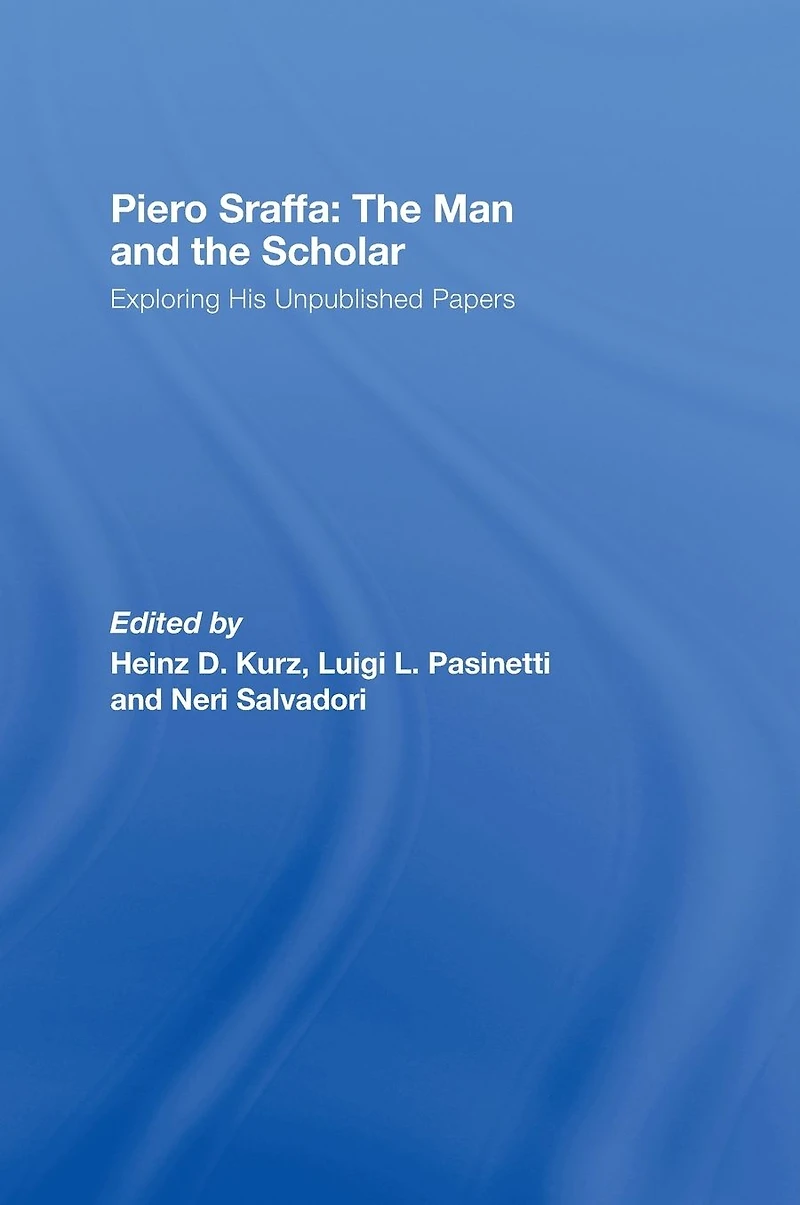Piero Sraffa: the Man and Scholar: Exploring His Unpublished Papers