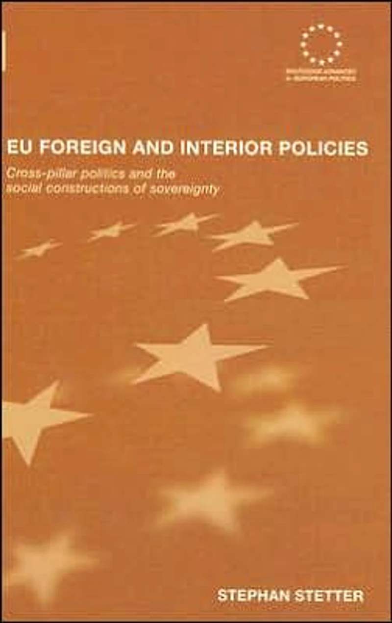 EU Foreign and Interior Policies: Cross-Pillar Politics the Social Construction of Sovereignty