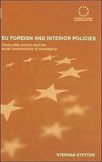 EU Foreign and Interior Policies: Cross-Pillar Politics the Social Construction of Sovereignty
