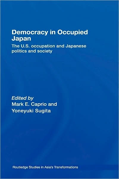 Democracy Occupied Japan: The U.S. Occupation and Japanese Politics Society