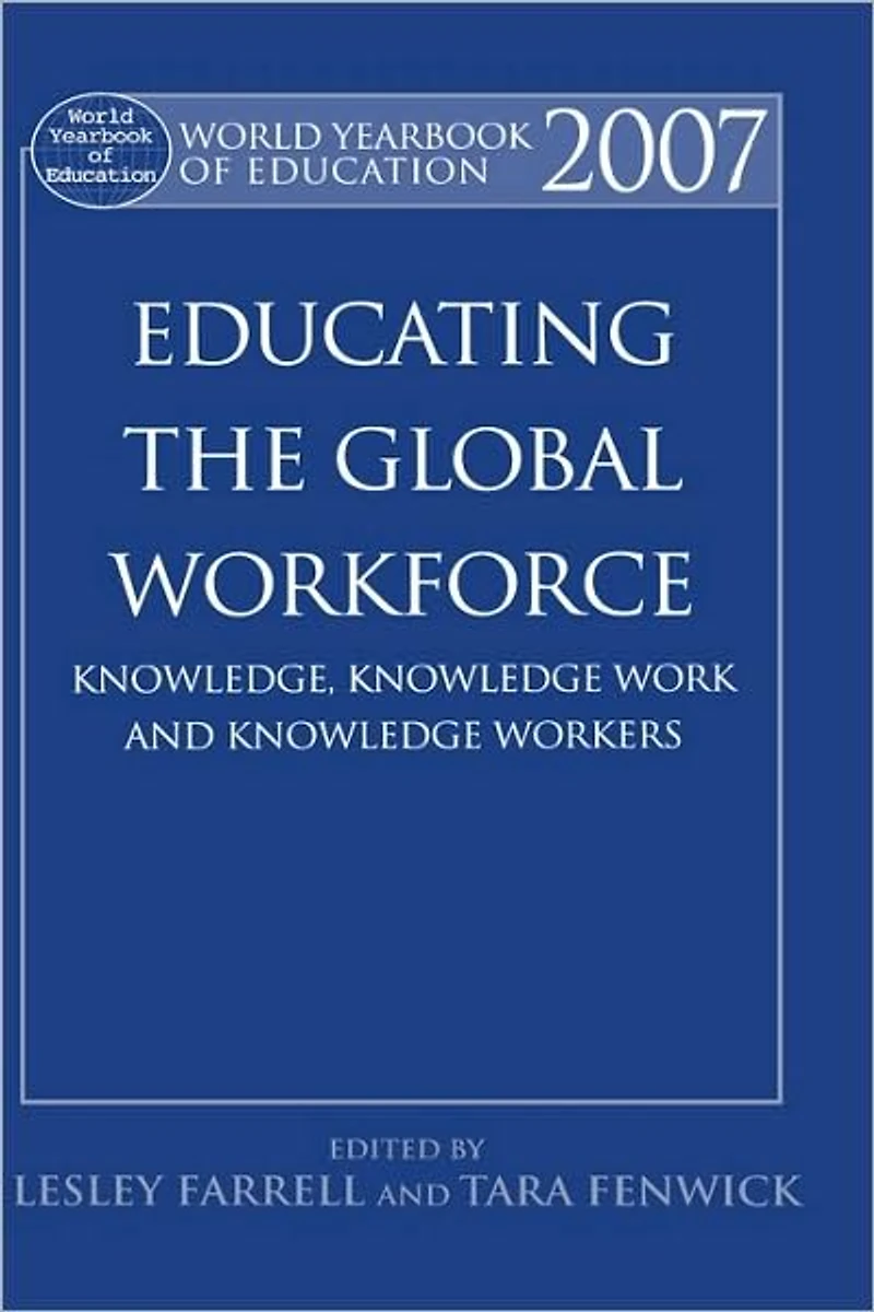 World Yearbook of Education 2007: Educating the Global Workforce: Knowledge, Knowledge Work and Workers