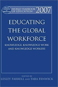 World Yearbook of Education 2007: Educating the Global Workforce: Knowledge, Knowledge Work and Workers