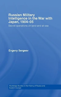 Russian Military Intelligence the War with Japan, 1904-05: Secret Operations on Land and at Sea