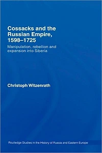 Cossacks and the Russian Empire, 1598-1725: Manipulation, Rebellion Expansion into Siberia
