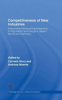 Competitiveness of New Industries: Institutional Framework and Learning Information Technology Japan, the U.S Germany