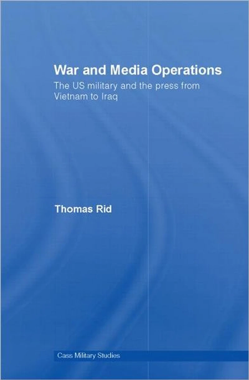War and Media Operations: the US Military Press from Vietnam to Iraq