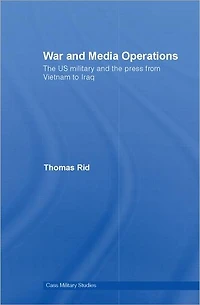 War and Media Operations: the US Military Press from Vietnam to Iraq