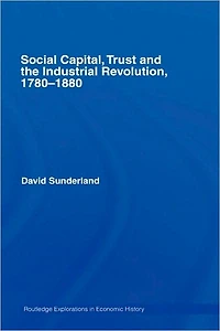 Social Capital, Trust and the Industrial Revolution: 1780-1880
