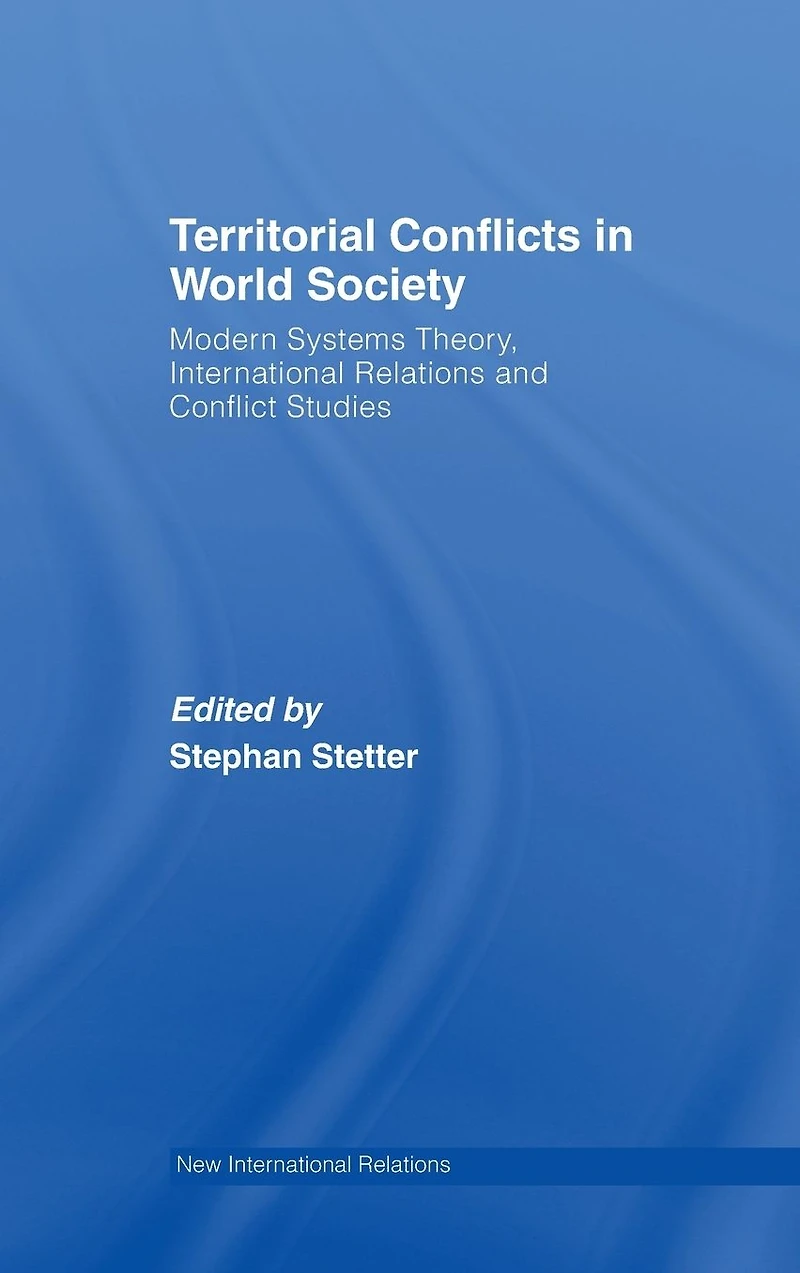 Territorial Conflicts World Society: Modern Systems Theory, International Relations and Conflict Studies
