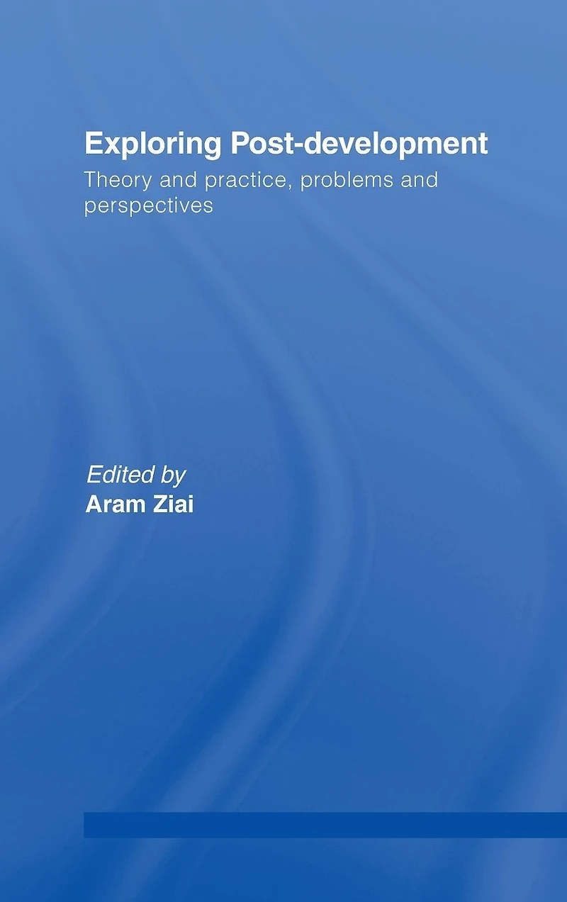 Exploring Post-Development: Theory and Practice, Problems Perspectives