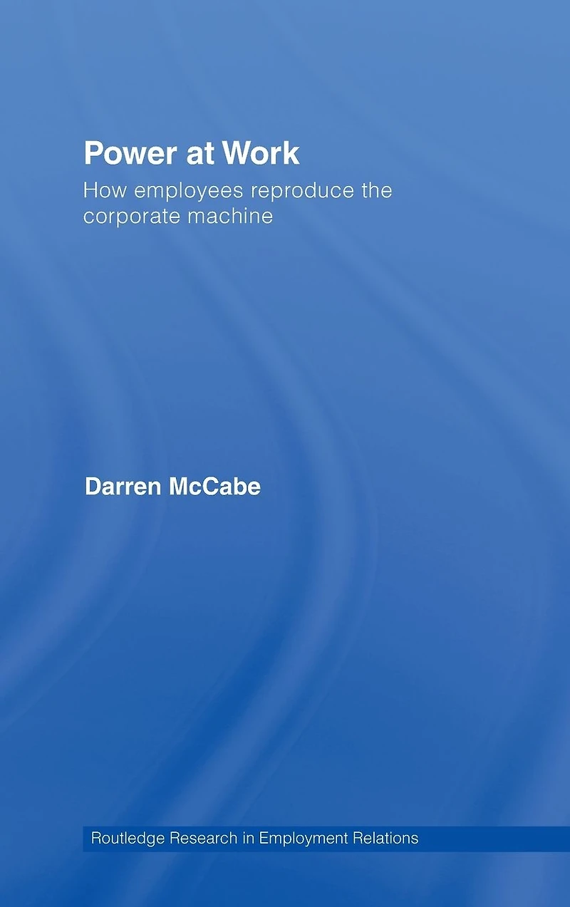 Power at Work: How Employees Reproduce the Corporate Machine