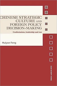Chinese Strategic Culture and Foreign Policy Decision-Making: Confucianism, Leadership War