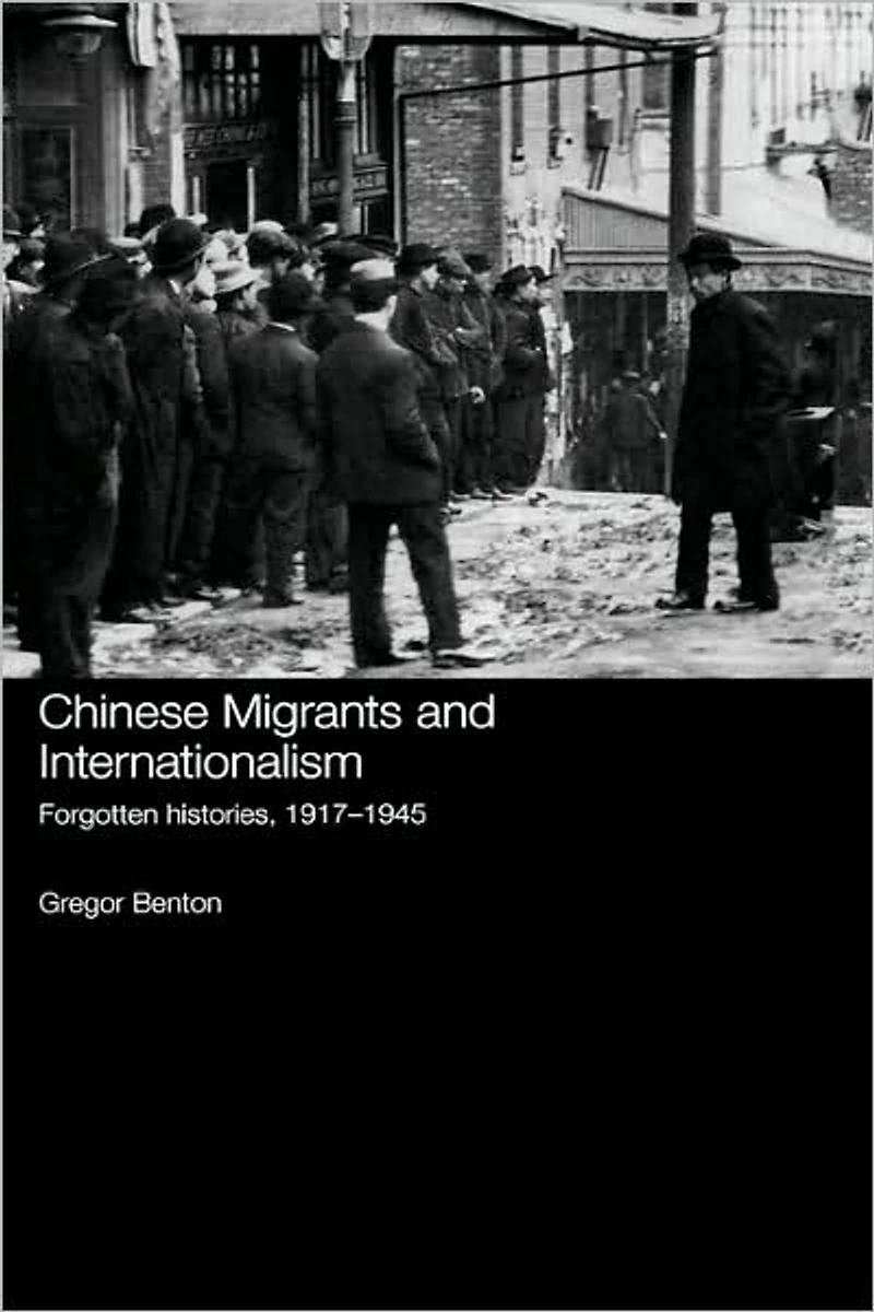 Chinese Migrants and Internationalism: Forgotten Histories, 1917-1945