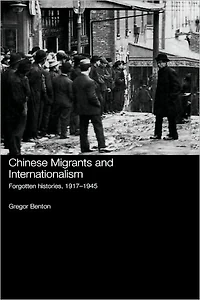Chinese Migrants and Internationalism: Forgotten Histories, 1917-1945