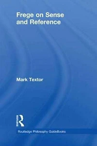 Routledge Philosophy GuideBook to Frege on Sense and Reference