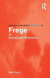 Routledge Philosophy GuideBook to Frege on Sense and Reference