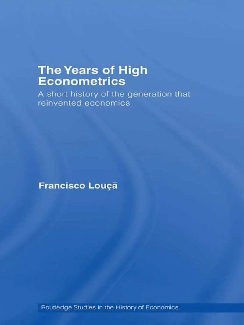 the Years of High Econometrics: A Short History Generation that Reinvented Economics
